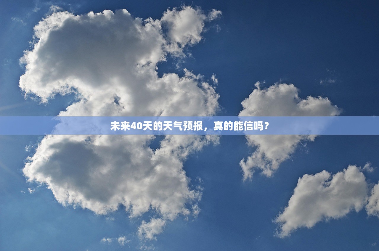 未来40天的天气预报,真的能信吗? 未来40天的天气预报,真的能信吗?