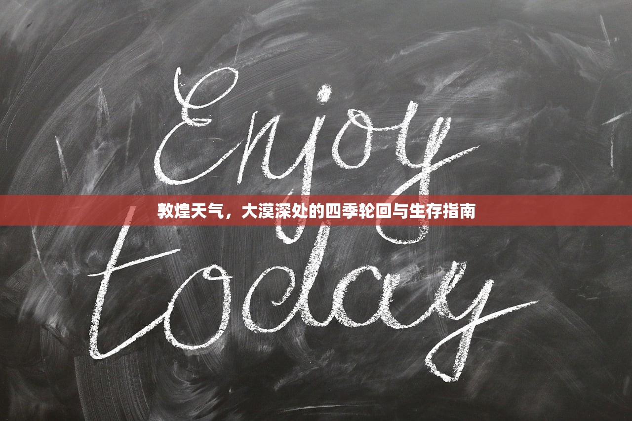 敦煌天气,大漠深处的四季轮回与生存指南 敦煌天气,大漠深处的四季轮回与生存指南