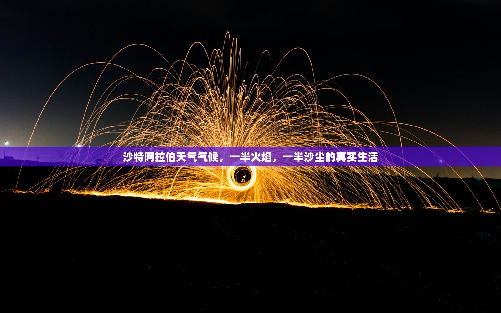 沙特阿拉伯天气气候,一半火焰,一半沙尘的真实生活 沙特阿拉伯天气气候,一半火焰,一半沙尘的真实生活
